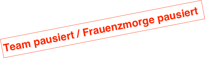 Team pausiert / Frauenzmorge pausiert
